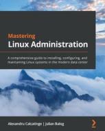 Mastering Linux Administration di Alexandru Calcatinge, Julian Balog edito da Packt Publishing Limited