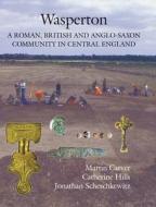 Wasperton - A Roman, British and Anglo-Saxon Community in Central England di Martin Carver edito da Boydell Press