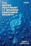 The Water Footprint of Modern Consumer Society di Arjen Y. Hoekstra edito da Routledge