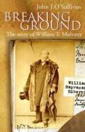 Breaking Ground: The Story of William T. Mulvany di John J. O'Sullivan edito da Mercier Press