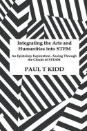 Integrating the Arts and Humanities into STEM: An Epistolary Exploration - Seeing Through the Clouds of STEAM di Paul T. Kidd edito da CHESHIRE HENBURY