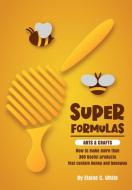 Super Formulas, Arts and Crafts di Elaine C. White edito da NORTHERN BEE BOOKS