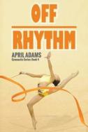 Off Rhythm: The Gymnastics Series #4 di April Adams edito da Lechner Syndications