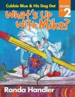 What's Up with Mike?: Cubbie Blue and His Dog Dot Book 2 di Randa Handler edito da Cubbie Blue Publishing