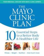 The Mayo Clinic Plan: 10 Essential Steps to a Better Body & Healthier Life di Mayo Clinic edito da Time Home Entertainment
