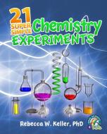 21 Super Simple Chemistry Experiments di Phd Rebecca W. Keller edito da Gravitas Publications, Inc.