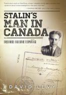 Stalin's Man in Canada: Fred Rose and Soviet Espionage di David Kinder Levy edito da ENIGMA BOOKS