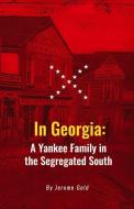 In Georgia: A Yankee Family in the Segregated South di Jerome Gold edito da BLACK HERON PR