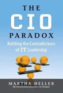 CIO Paradox: Battling the Contradictions of It Leadership di Martha Heller edito da BIBLIOMOTION