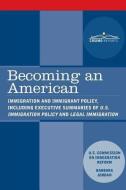 Becoming an American: Immigration and Immigrant Policy, Including Executive Summary of U.S. Immigration Policy: Restorin di Us Commission on Immigration Reform, Barbara Jordan edito da COSIMO REPORTS