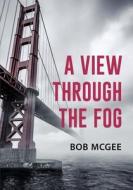 A View through the Fog di Bob McGee edito da MSI Press