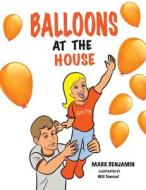 Balloons At The House di Mark Benjamin edito da Createspace Independent Publishing Platform