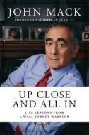 Up Close and All in: Life Lessons from a Wall Street Warrior di John Mack edito da SIMON & SCHUSTER