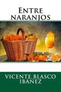 Entre Naranjos di Vicente Blasco Ibanez edito da Createspace Independent Publishing Platform