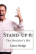 Stand-Up 6: The Heckler's Bit di Lance Hodge edito da Createspace Independent Publishing Platform