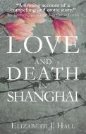 Love And Death In Shanghai di Elizabeth Hall edito da Head & Heart