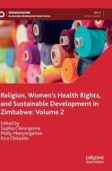 Religion, Women¿s Health Rights, and Sustainable Development in Zimbabwe: Volume 2 edito da Springer International Publishing