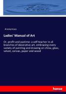 Ladies' Manual of Art di Anonymous edito da hansebooks