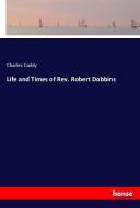 Life and Times of Rev. Robert Dobbins di Charles Caddy edito da hansebooks