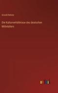 Die Kulturverhältnisse des deutschen Mittelalters di Arnold Behme edito da Outlook Verlag