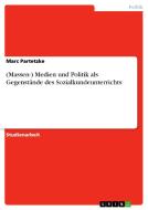 (Massen-) Medien und Politik als Gegenstände des Sozialkundeunterrichts di Marc Partetzke edito da GRIN Verlag