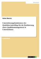 Unterstützungsfunktionen des Qualitätscontrolling für die Realisierung eines Qualitätsmanagement in Unternehmen di Fabian Mascher edito da GRIN Verlag