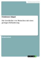 Die Geschichte Von Menschen Mit Einer Geistigen Behinderung di Friedemann G. Ppel, Friedemann Goppel edito da Grin Verlag