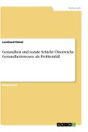 Gesundheit und soziale Schicht: Österreichs Gesundheitswesen als Problemfall di Leonhard Heinzl edito da GRIN Publishing