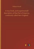 A true, lively, and experimentall description of that Part of America, commonly called New England di William Wood edito da Outlook Verlag