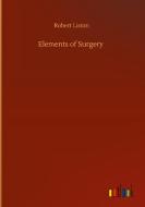 Elements of Surgery di Robert Liston edito da Outlook Verlag