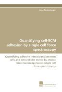 Quantifying cell-ECM adhesion by single cell force spectroscopy di Anna Taubenberger edito da Südwestdeutscher Verlag für Hochschulschriften AG  Co. KG