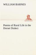 Poems of Rural Life in the Dorset Dialect di William Barnes edito da tredition