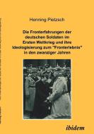 Die Fronterfahrungen der deutschen Soldaten im Ersten Weltkrieg und ihre Ideologisierung zum "Fronterlebnis" in den zwan di Henning Pietzsch edito da ibidem-Verlag