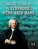 V. Symphonie   Wenn Bach käme di Michael Floredo edito da Romeon Verlag