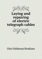 Laying And Repairing Of Electric Telegraph Cables di Otto Valdemar Hoskiaer edito da Book On Demand Ltd.