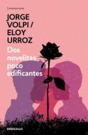 DOS Novelitas Poco Edificantes / Two Slightly Instructive Novels di Jorge Volpi, Eloy Urroz edito da DEBOLSILLO