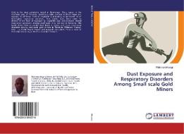 Dust Exposure and Respiratory Disorders Among Small scale Gold Miners di Philemon Msangi edito da LAP Lambert Academic Publishing