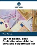 War es richtig, dass Großbritannien nicht der Eurozone beigetreten ist? di Tom Amery edito da Verlag Unser Wissen