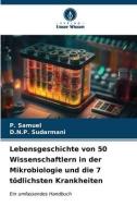 Lebensgeschichte von 50 Wissenschaftlern in der Mikrobiologie und die 7 tödlichsten Krankheiten di P. Samuel, D. N. P. Sudarmani edito da Verlag Unser Wissen