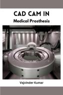 CAD CAM in Medical Prosthesis di Vajvinder Kumar edito da MEEM PUBLISHERS