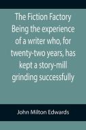 The Fiction Factory Being the experience of a writer who, for twenty-two years, has kept a story-mill grinding successfully ( di John Milton Edwards edito da Alpha Editions