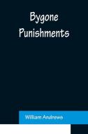 Bygone Punishments di William Andrews edito da Alpha Editions