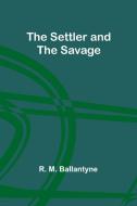 The Settler and the Savage di R. Ballantyne edito da Alpha Editions