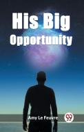His Big Opportunity di Amy Le Feuvre edito da Double 9 Books