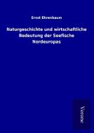 Naturgeschichte und wirtschaftliche Bedeutung der Seefische Nordeuropas di Ernst Ehrenbaum edito da TP Verone Publishing