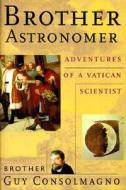 Brother Astronomer: Adventures Of A Vatican Scientist di Guy Consolmagno edito da Mcgraw-hill Education - Europe