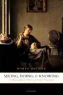 Seeing, Doing, and Knowing di Mohan Matthen edito da OUP Oxford