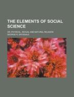 The Elements Of Social Science di George R. Drysdale edito da General Books Llc
