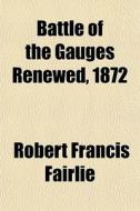 Battle Of The Gauges Renewed, 1872 di Robert Francis Fairlie edito da General Books Llc