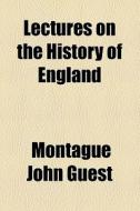 Lectures On The History Of England di Montague John Guest edito da General Books Llc